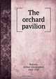 The orchard pavilion, Arthur Christopher Benson 