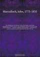 The Highlands and Western Isles of Scotland, containing descriptions of their scenery and antiquities, with an account of the political history . : present condition of the people, &c founded on a series of annual journeys between the years 1811 an, John Macculloch 
