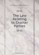 The Law Relating to Charter Parties, John Edward Robert Stephens 