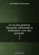 La vie des peintres flamands, allemands et hollandois: avec des portraits ., Jean Baptiste Descamps 