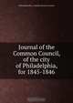 Journal of the Common Council, of the city of Philadelphia, for 1845-1846, Philadelphia Pa. Councils. Common Council 