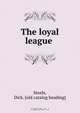 The loyal league, Dick. Steele 
