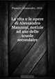 La vita e le opere di Alessandro Manzoni, notizie ad uso delle scuole secondaire, Alessandro Piumati 