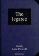 The legatee, Alice Prescott Smith 