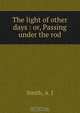 The light of other days : or, Passing under the rod, A.J. Smith 