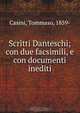 Scritti Danteschi; con due facsimili, e con documenti inediti, Tommaso Casini 