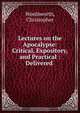 Lectures on the Apocalypse: Critical, Expository, and Practical : Delivered ., Christopher Wordsworth 