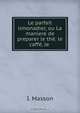 Le parfait limonadier, ou La maniere de preparer le the. le caffe, le ., I. Masson 