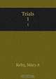 Trials, Mary A. Kelty 
