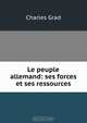 Le peuple allemand: ses forces et ses ressources, Charles Grad 