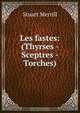 Les fastes: (Thyrses - Sceptres - Torches)., Stuart Merrill 