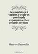 Les machines a vapeur a triple et quadruple expansion et les progres recents ., Maurice Demoulin 