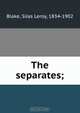 The separates;, Silas Leroy Blake 