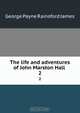The life and adventures of John Marston Hall, G. P. James 