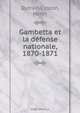 Gambetta et la defense nationale, 1870-1871, Henri Dutrait-Crozon 