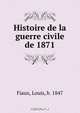 Histoire de la guerre civile de 1871, Louis Fiaux 