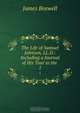 The Life of Samuel Johnson, LL.D.: Including a Journal of His Tour to the ., James Boswell 