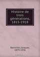 Histoire de trois generations, 1815-1918, Jacques Bainville 