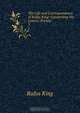 The Life and Correspondence of Rufus King: Comprising His Letters, Private ., Rufus King 