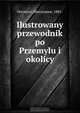 Ilustrowany przewodnik po Przemylu i okolicy, Mieczyssaw Orrowicz 