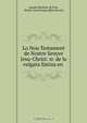 Lo Nou Testament de Nostre Senyor Jesu-Christ: tr. de la vulgata llatina en ., Joseph Melchior de Prat 