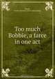 Too much Bobbie, a farce in one act, Hellen Morrison Howie 