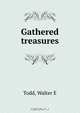 Gathered treasures, Walter E. Todd 