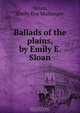 Ballads of the plains, by Emily E. Sloan, Emily Eva Mullenger Sloan 