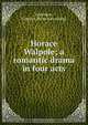 Horace Walpole; a romantic drama in four acts, Gustave Simonson 