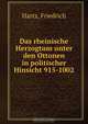 Das rheinische Herzogtum unter den Ottonen in politischer Hinsicht 915-1002, Friedrich Hartz 