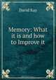 Memory: What it is and how to Improve it, David Kay 