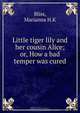 Little tiger lily and her cousin Alice; or, How a bad temper was cured, Marianna H. K. Bliss 