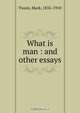 What is man : and other essays, Mark Twain 