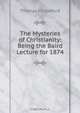 The Mysteries of Christianity: Being the Baird Lecture for 1874, Thomas J. Crawford 
