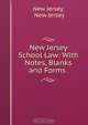 New Jersey School Law: With Notes, Blanks and Forms ., New Jersey 