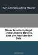 Neuer Jesuitenspiegel: Insbesondere Beweis, dass die Jesuiten den Satz ., Karl Conrad Ludwig Maurer 
