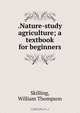 .Nature-study agriculture; a textbook for beginners, William Thompson Skilling 