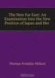 The New Far East: An Examination Into the New Position of Japan and Her ., Thomas Franklin Millard 