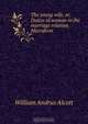 The young wife, or, Duties of woman in the marriage relation. Microform, William A. Alcott 