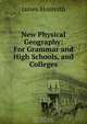 New Physical Geography: For Grammar and High Schools, and Colleges, James Monteith 