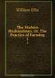 The Modern Husbandman, Or, The Practice of Farming, Ellis William 