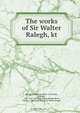 The works of Sir Walter Ralegh, kt, Walter Raleigh 