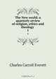 The New world; a quarterly review of religion, ethics and theology, Charles Carroll Everett 