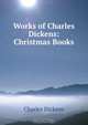 Works of Charles Dickens: Christmas Books, Charles Dickens 