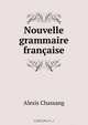 Nouvelle grammaire francaise, Alexis Chassang 