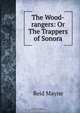 The Wood-rangers: Or The Trappers of Sonora, Reid Mayne 