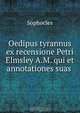 Oedipus tyrannus ex recensione Petri Elmsley A.M. qui et annotationes suas ., Софокл 