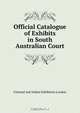 Official Catalogue of Exhibits in South Australian Court, Colonial and Indian Exhibition 