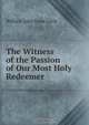 The Witness of the Passion of Our Most Holy Redeemer, William John Knox Little 
