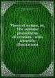 Views of nature, or, The sublime phenomena of creation : with scientific illustrations, Alexander von Humboldt 